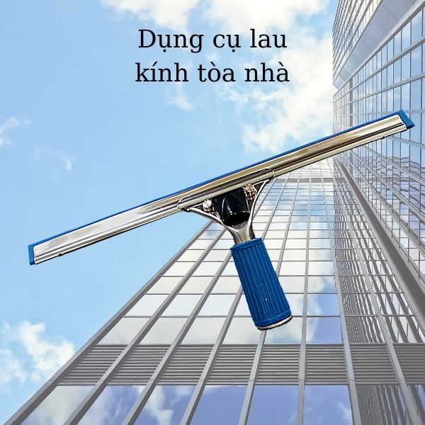 Bộ dụng cụ vệ sinh kính tòa nhà chất lượng tốt hiện nay