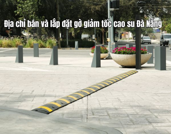 Địa chỉ uy tín bán và thi công lắp đặt gờ giảm tốc cao su Đà Nẵng