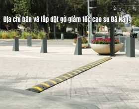 Địa chỉ uy tín bán và thi công lắp đặt gờ giảm tốc cao su Đà Nẵng