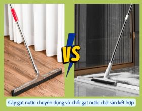 Nên dùng cây gạt nước sàn nhà chuyên dụng hay chổi gạt nước chà sàn kết hợp?