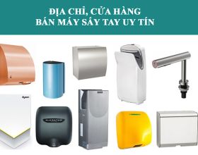 Top các địa chỉ, cửa hàng bán máy sấy tay uy tín trên thị trường Việt