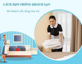 Hướng dẫn cách dọn phòng khách sạn khi khách vẫn đang lưu trú