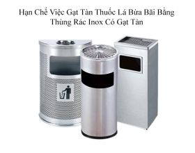 Hạn chế gạt tàn bừa bãi bằng thùng rác inox có gạt tàn