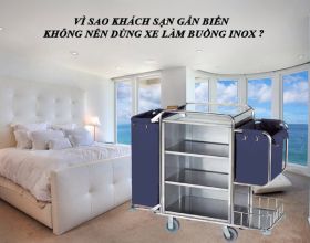 Vì sao khách sạn gần biển không nên dùng xe làm buồng inox?