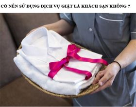 Có nên sử dụng dịch vụ giặt là khách sạn không?