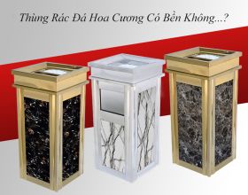 Thùng rác đá hoa cương có bền không?