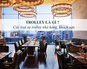 Trolley là gì? Các loại xe trolley khách sạn, nhà hàng phổ biến