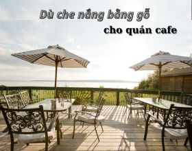 4 điều cần lưu ý khi dùng dù che nắng bằng gỗ cho quán cafe