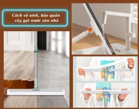 Cách vệ sinh, bảo quản cây gạt nước sàn nhà để dùng bền 2–3 năm