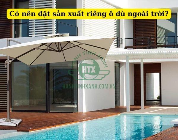 Nghiên cứu kỹ và xem bạn muốn đặt sản xuất riêng ô dù ngoài trời kiểu nào