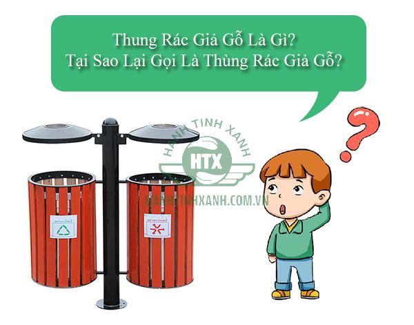 Thùng rác giả gỗ là gì? Tại sao lại gọi là thùng rác giả gỗ?